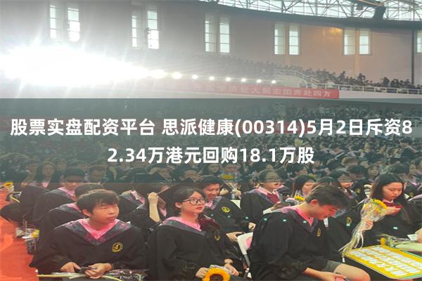 股票实盘配资平台 思派健康(00314)5月2日斥资82.34万港元回购18.1万股