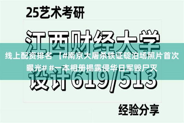 线上配资排名 【#南京大屠杀铁证碇泊场照片首次曝光# #一本相册揭露侵华日军毁尸灭
